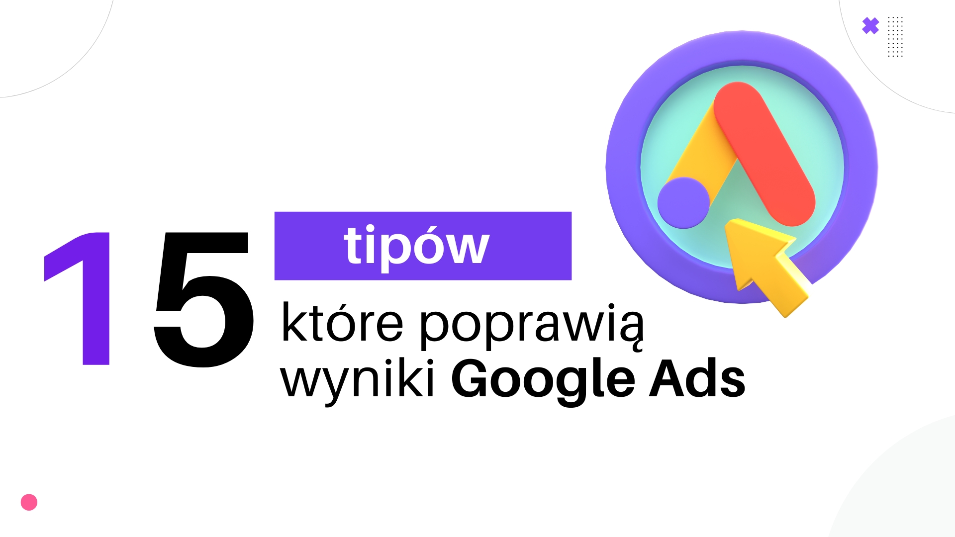 Google Ads: Tipy, które zmienją Twoje wyniki